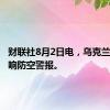 财联社8月2日电，乌克兰全境拉响防空警报。