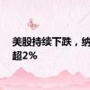 美股持续下跌，纳指跌超2%