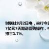 财联社8月2日电，央行今日进行11.7亿元7天期逆回购操作，中标利率持平1.7%。