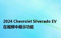 2024 Chevrolet Silverado EV 在视频中展示功能