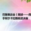 巴黎奥运会丨网球——西班牙选手阿尔卡拉斯挺进决赛