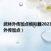 武林外传加点模拟器2023（武林外传加点）