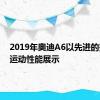 2019年奥迪A6以先进的技术和运动性能展示