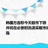 韩国方面称今天股市下跌“过度” 并将在必要时迅速采取市场稳定措施