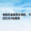 老股东金鼎资本领投，卡星完成近亿元A轮融资