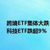 跨境ETF集体大跌 纳指科技ETF跌超9%