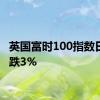 英国富时100指数日内大跌3%