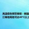 高温橙色预警继续：新疆安徽浙江等地局地可达40℃以上