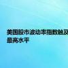 美国股市波动率指数触及4年来最高水平