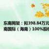 东南网架：拟398.84万元收购东南国际（海南）100%股权