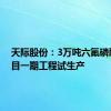 天际股份：3万吨六氟磷酸锂项目一期工程试生产