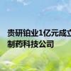 贵研铂业1亿元成立化学制药科技公司