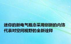 迷你的新电气概念采用创新的内饰 代表对空间视野的全新诠释