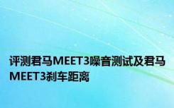 评测君马MEET3噪音测试及君马MEET3刹车距离