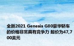 全新2021 Genesis G80豪华轿车的价格非常具有竞争力 起价为47,700美元