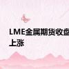 LME金属期货收盘多数上涨