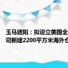 玉马遮阳：拟设立美国全资子公司新建2200平方米海外仓