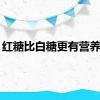 红糖比白糖更有营养吗？