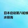 日本启动第八轮核污染水排海