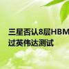 三星否认8层HBM3E通过英伟达测试