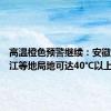 高温橙色预警继续：安徽江苏浙江等地局地可达40℃以上