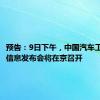 预告：9日下午，中国汽车工业协会信息发布会将在京召开