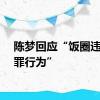 陈梦回应“饭圈违法犯罪行为”