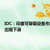 IDC：印度可穿戴设备市场首次出现下滑