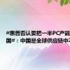 #惠普否认要把一半PC产能移出中国#：中国是全球供应链中不可