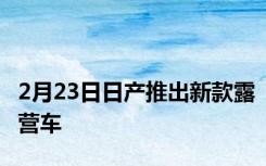 2月23日日产推出新款露营车