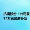 杭钢股份：公司获得3,074万元政府补助