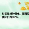 财联社8月9日电，墨西哥比索兑美元日内涨2%。