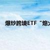 爆炒跨境ETF“熄火”