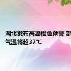 湖北发布高温橙色预警 部分地区气温将超37℃