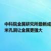 中科院金属研究所最新成果：纳米孔洞让金属更强大