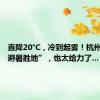 直降20°C，冷到起雾！杭州这个“避暑胜地”，也太给力了…