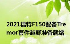 2021福特F150配备Tremor套件越野准备就绪