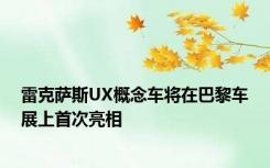 雷克萨斯UX概念车将在巴黎车展上首次亮相