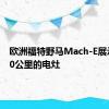 欧洲福特野马Mach-E展示了600公里的电灶