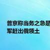 普京称当务之急是将乌军赶出俄领土