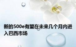 新的500e有望在未来几个月内进入巴西市场