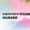 小米SUV与SU7罕见同框！双车对比特征显著