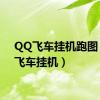 QQ飞车挂机跑图（qq飞车挂机）