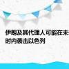 伊朗及其代理人可能在未来24小时内袭击以色列