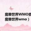 魔兽世界WMO查询（魔兽世界wmo）