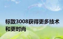 标致3008获得更多技术和更时尚