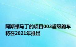 阿斯顿马丁的项目003超级跑车将在2021年推出