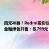 百元神器！Redmi投影仪Lite版全新绿色开售：仅799元