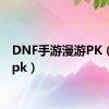 DNF手游漫游PK（漫游pk）