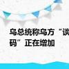 乌总统称乌方“谈判筹码”正在增加